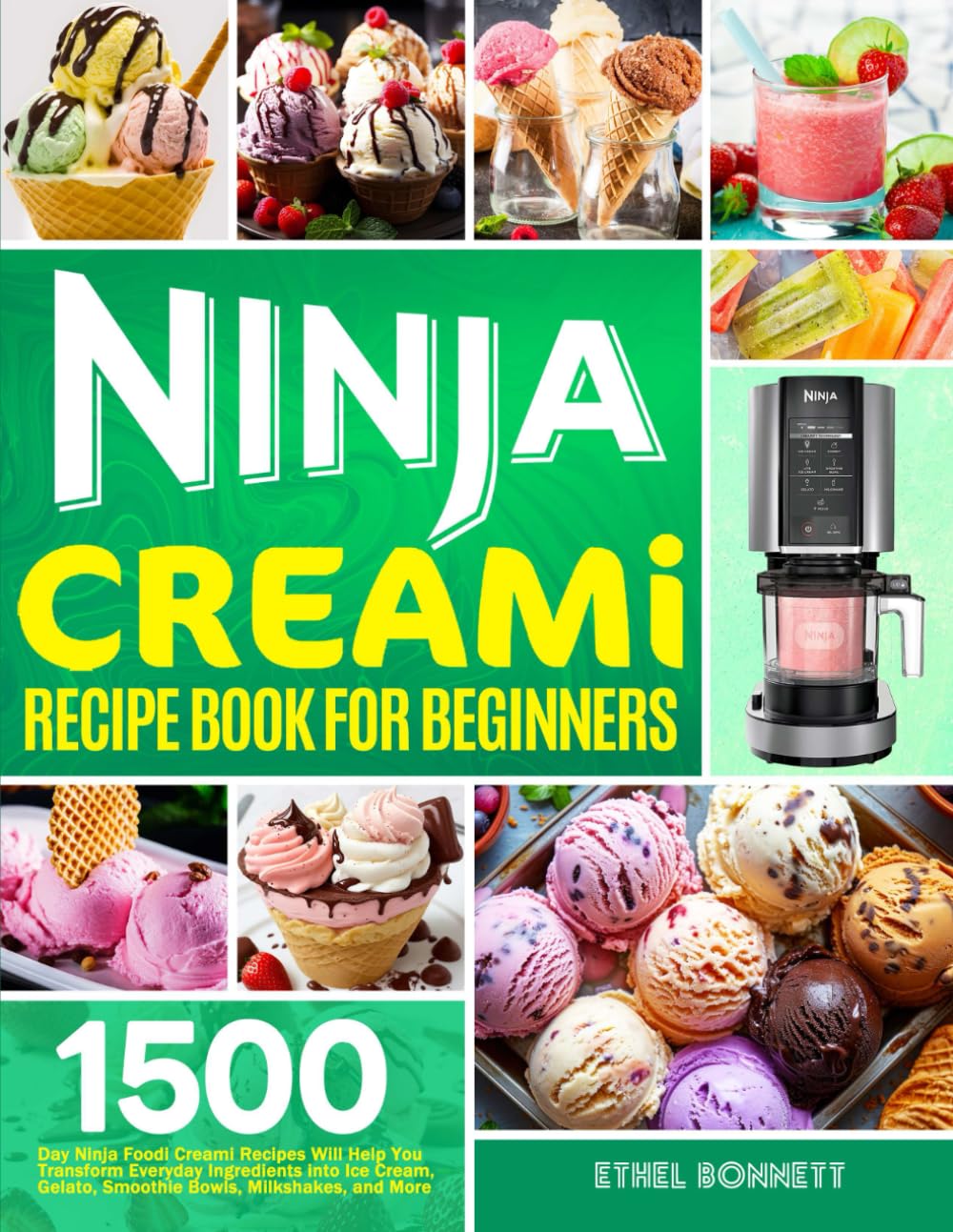 Ninja Creami Recipe Book for Beginners: 1500-Day Ninja Foodi Creami Recipes Will Help You Transform Everyday Ingredients into Ice Cream, Gelato, Smoothie Bowls, Milkshakes, and More